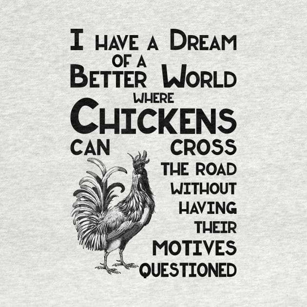 I Have a Dream of a Better World for Chickens Crossing the Road by SirLeeTees